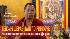 Тензин Шераб Зангпо Ринпоче. Как объединить жизнь с практикой Дхармы