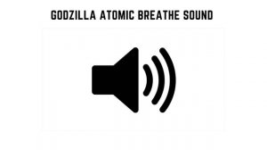 Godzilla Atomic Breathe Sound