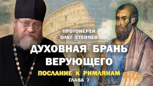 ДУХОВНАЯ БРАНЬ ВЕРУЮЩЕГО  (Рим. 7 глава). Протоиерей Олег Стеняев