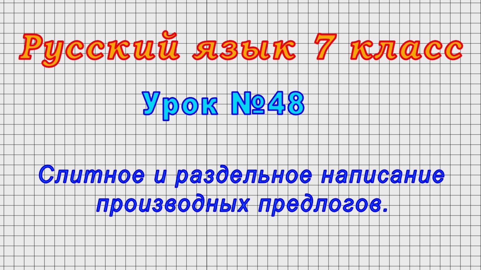 Русский язык 7 класс (Урок№48 - Слитное и раздельное написание производных предлогов.)