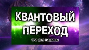 8. Квантовый Переход. Три дня тишины