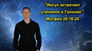 Матфея 28:16-20 Иисус встречает учеников в Галилее