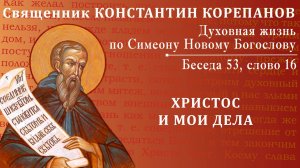 Беседа 53 из цикла "Духовная жизнь по Симеону Новому Богослову". Священник Константин Корепанов