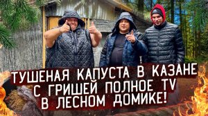 ТУШЁНАЯ КАПУСТА С МЯСОМ В КАЗАНЕ С ГРИШЕЙ ПОЛНОЕ TV В ЛЕСНОМ ДОМИКЕ В ДОЖДЬ!
