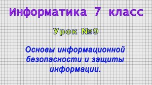 Информатика 7 класс (Урок№9 - Основы информационной безопасности и защиты информации.)