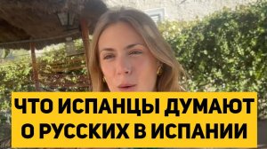ЧТО ИСПАНЦЫ ДУМАЮТ О РУССКИХ В ИСПАНИИ