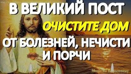 В Великий Пост очистите свой дом от болезней, нечисти и порчи. Сильная вычитка смотреть онлайн