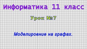 Информатика 11 класс (Урок№7 - Моделировние на графах.)