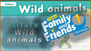 Culture - Wild animals. Family and friends 1 - 2nd edition