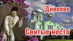 Святые места России. Дивеево. Серафим Саровский.