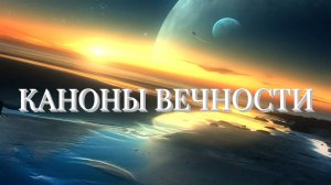 КАНОНЫ ВЕЧНОСТИ. Что это? Обзор