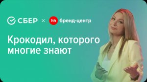 Сбер «Крокодил, которого многие знают» — спецпроект с Бренд-центром hh.ru