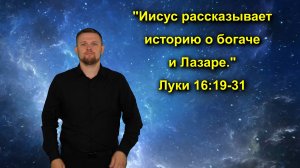Луки 16:19-31 Иисус рассказывает историю о богатом человеке и Лазаре