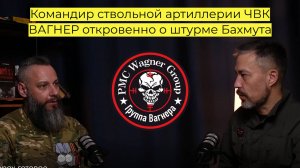 Интервью с бойцом ЧВК Вагнер, командиром ствольной артиллерии.