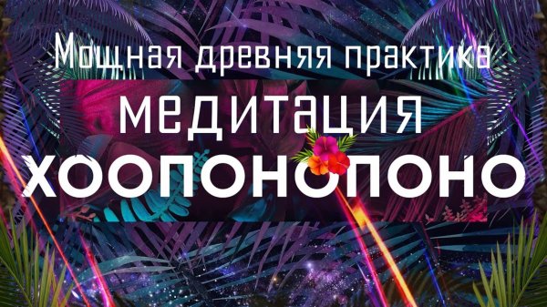 Медитация Хоопонопоно🌀Мощная древняя практика очистки от обиды, обвинений, гнева, вины и стыда 🙏