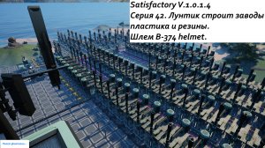 Satisfactory Серия - 42. Лунтик строит заводы пластика и резины. Шлем B-374 helmet.
