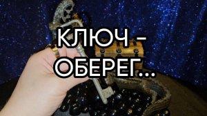 КЛЮЧ - ОБЕРЕГ...ДЛЯ ВСЕХ...