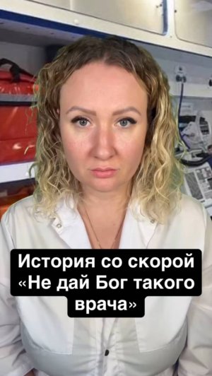 Истории со скорой: Не дай Бог такого врача