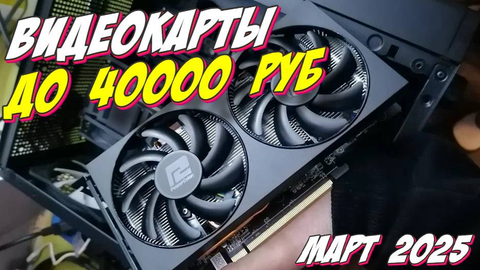 ВИДЕОКАРТЫ ДО 40000 РУБ 2025 ГОД смотреть онлайн