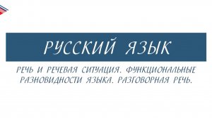 6 класс - Русский язык - Речевая ситуация. Функциональные разновидности языка. Разговорная речь