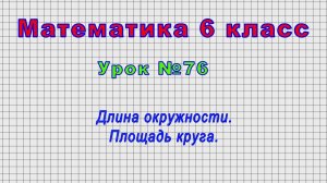 Математика 6 класс (Урок№76 - Длина окружности. Площадь круга.)
