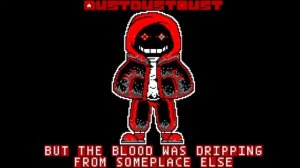 DustDustDust: But the Blood was driping from someplace else - DDD! Sans