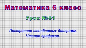 Математика 6 класс (Урок№81 - Построение столбчатых диаграмм. Чтение графиков.)