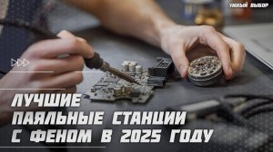 Лучшие паяльные станции с феном в 2025 году | Какую паяльную станцию купить?