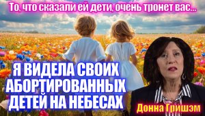 Я ВИДЕЛА СВОИХ АБОРТИРОВАННЫХ ДЕТЕЙ НА НЕБЕСАХ!
Донна Гришем
