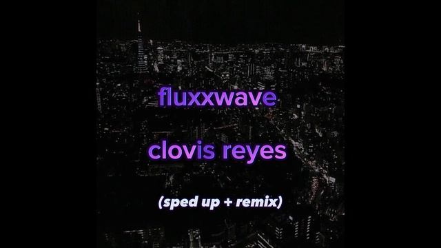 Fluxxwave - Clovis Reyes (Speed up + Remix) смотреть онлайн
