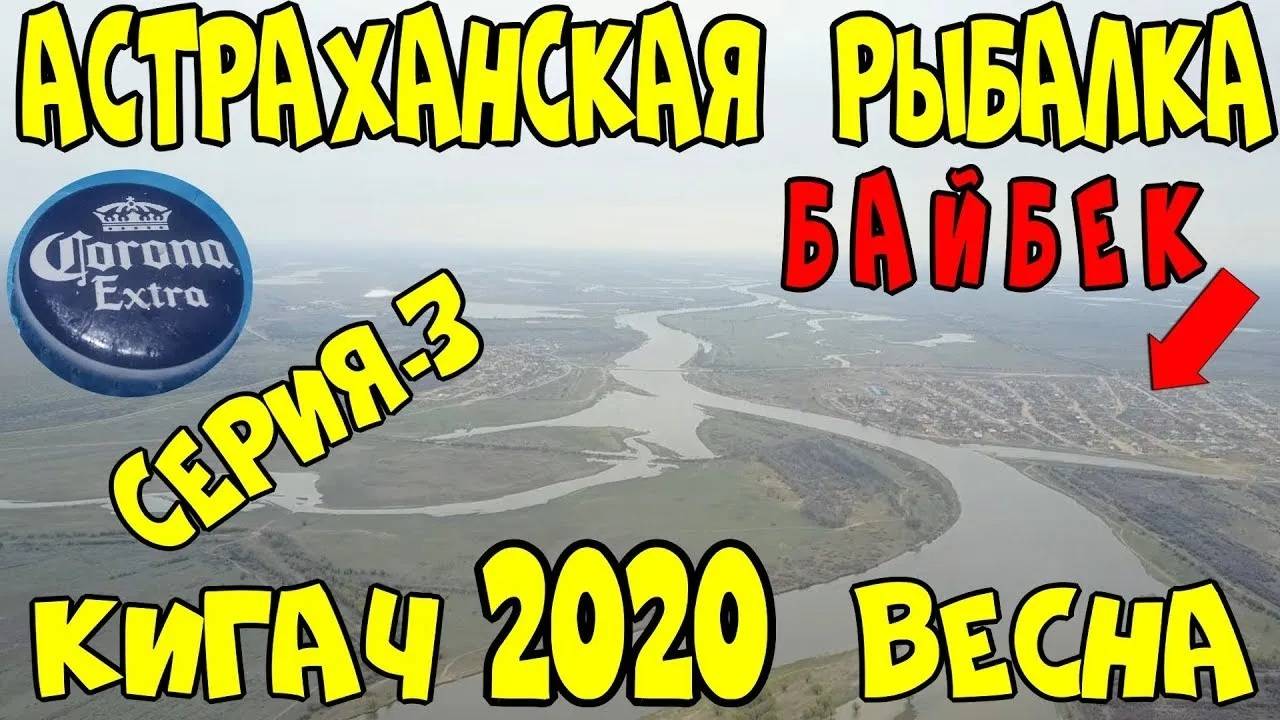 АСТРАХАНСКАЯ РЫБАЛКА. КИГАЧ весна 2020.Часть-3