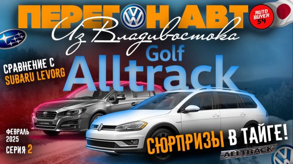 ПЕРЕГОН АВТО ИЗ ВЛАДИВОСТОКА / VOLKSWAGEN GOLF ALLTRACK - СЮРПРИЗЫ В ТАЙГЕ / СРАВНЕНИЕ С LEVORG