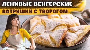 ЛЕНИВЫЕ ВЕНГЕРСКИЕ ВАТРУШКИ С ТВОРОГОМ