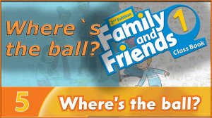 Where`s the ball? Family and friends 1 - 2nd edition