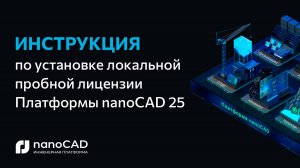 Получение, установка и активация локальной пробной версии Платформы nanoCAD 25