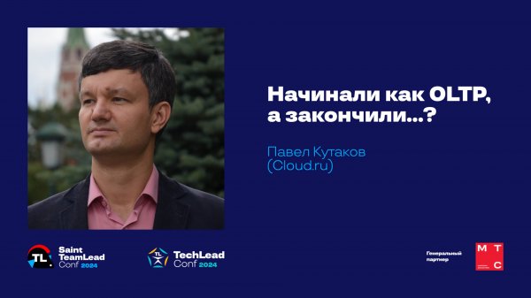 Начинали как OLTP, а закончили...? / Павел Кутаков (Сloud ru)