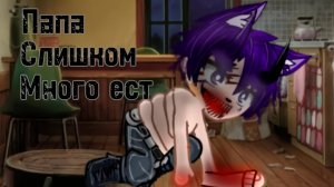 ПАПА СЛИШКОМ МНОГО ЕСТ • СТРАШИЛКА • ГАЧА ЛАЙФ