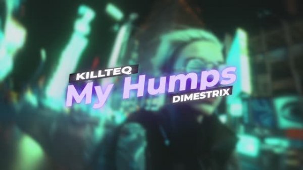 KILLTEQ x DIMESTRIX - My Humps