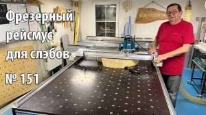 Выпуск 151. Самодельный фрезерный рейсмус с ручным фрезером для выравнивания слэбов Яшин-10