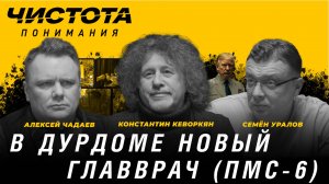 Чистота понимания: В дурдоме новый главврач (ПМС-6). А. Чадаев, С. Уралов, К. Кеворкян
