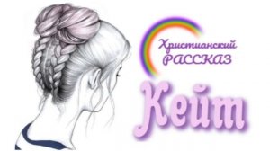 📗 "Кейт" ~ РАССКАЗ Христианский ~ 👧 для ПОДРОСТКОВ 🟢 АУДИОРАССКАЗ