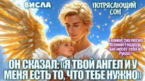 ПОТРЯСАЮЩИЙ СОН. ОН СКАЗАЛ: «Я ТВОЙ АНГЕЛ и У МЕНЯ ЕСТЬ ТО, ЧТО ТЕБЕ НУЖНО».
Висла