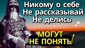 НИКОМУ О СЕБЕ Не рассказывай, Не делись - МОГУТ НЕ ПОНЯТЬ! Иеросхимонах Михаил Питкевич