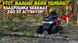 ЭТОТ МАЛЫШ МЕНЯ УДИВИЛ! ПОКАТУШКА и ТЕСТ ДРАЙВ КВАДРОЦИКЛА SHARMAX 280 RX ACTIVATOR!