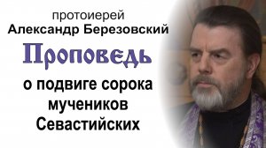 Проповедь о подвиге сорока мучеников Севастийских (2025.03.21). Протоиерей Александр Березовский