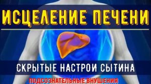ИСЦЕЛЕНИЕ ПЕЧЕНИ*СКРЫТЫЕ НАСТРОИ СЫТИНА НА ОМОЛОЖЕНИЕ ПЕЧЕНИ*САБЛИМИНАЛ