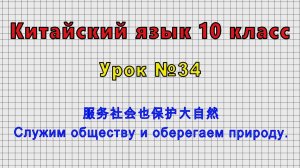 Китайский язык 10 класс (Урок№34 - 服务社会也保护大自然 Служим обществу и оберегаем природу.)
