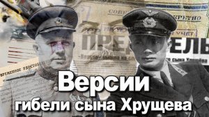 Версии гибели сына Хрущева. История Великой отечественной войны.