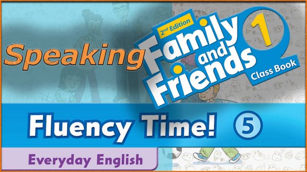Fluency Time! 5 - Speaking. Family and friends 1 - 2nd edition