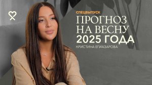 Кристина Егиазарова: «Не ведитесь на деньги». Большой прогноз на весну 2025